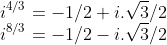 \\i^{4/3}=-1/2+i.\sqrt{3}/2\\i^{8/3}=-1/2-i.\sqrt{3}/2\\